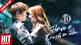 【ENG SUB】Have a Crush on Him💖 EP10 | Xing Fei, Wang Qianyue, Lee Hsin'ai, Lou Jiayue | HitSeries