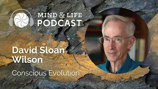 Mind & Life Podcast: David Sloan Wilson – Conscious Evolution