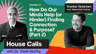 House Calls with Dr. Vivek Murthy | 5.1.2024 | Shankar Vedantam: Finding Connection & Purpose | Pt 2