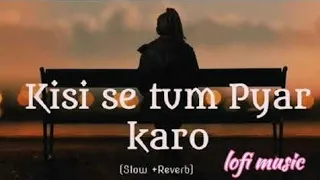 Kisi Se Tum Pyar Karo | lofi music 🎶 #slowedreverb #pyarkaro @lofi91-jm9hd