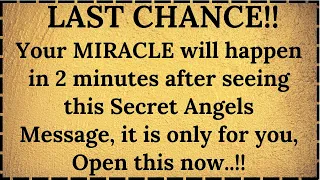 LAST CHANCE!! Your MIRACLE will happen in 2 minutes after seeing this secret angels message,it’s…