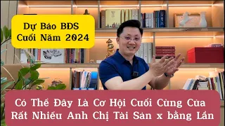 Dự Báo BĐS Cuối Năm 2024 - Có Thể Đây Là Cơ Hội Cuối Cùng x Nhiều Lần Tài Sản