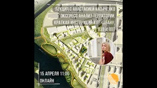 Лекции "Экспресс анализ территории. Краткая инструкция к Генплану, ПЗЗ и ППТ" Анастасии Казаченко