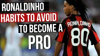 5 Ronaldinho Habits To AVOID If You Want To Go Pro