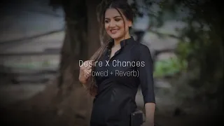 Desire X Chances Mashup | Slowed Reverb | AP Dhillon