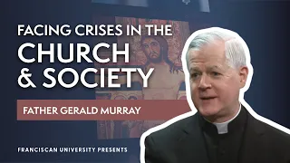 Facing Crises in the Church and Society | Fr. Gerald E. Murray | Franciscan University Presents