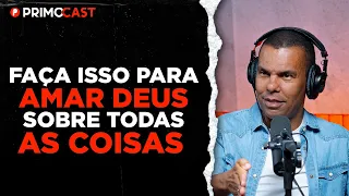 COMO COLOCAR DEUS ACIMA DE TODAS AS COISAS? (Rodrigo Silva ensina) | PrimoCast 276