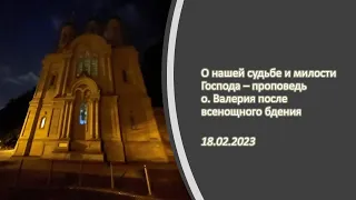 Неделя 36-я по Пятидесятнице, проповедь отца Валерия о нашей судьбе и милости Господа