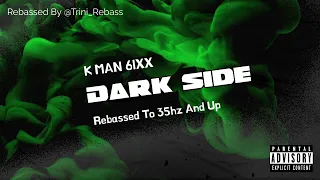 K Man 6ixx - Dark Side - Rebassed (35hz And Up)