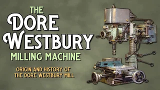 The Dore-Westbury Milling Machine - a brief history of the origins of the Dore Westbury Machine