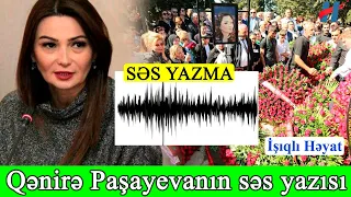 Qənirə Paşayevanın gizli səs yazısı yayıldı - Ölümündən əvvəl ağır əməliyyat keçiribmiş...