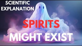 Spirits Might Exist, Scientifically ! Here's Why !