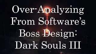 An Over-Analysis of FROM Software Boss Design: Dark Souls III