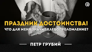 Праздник Достоинства! Что для меня значит хлебопреломление? Петр Грубий #проповедь #библия #иисус