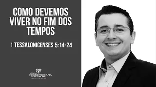 1 Tessalonicenses 5:14-24, Como devemos viver no fim dos tempos