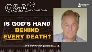 Is God's Hand Behind EVERY Death? LIVE Q&A! Apr 11 w/ Pastor David Guzik