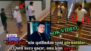 “Lotu Quli”nin qətlindən Eksklüziv Görüntülər : Qatil necə qaçır, onu kim qovur? – ŞOK VİDEO YAYILDI