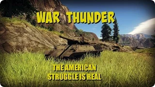 War Thunder: The American Struggle is real!!! FML.
