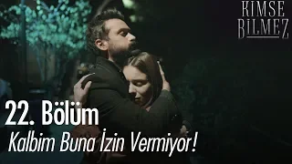 Kalbim buna izin vermiyor! - Kimse Bilmez 22. Bölüm