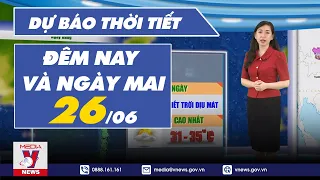 Dự báo thời tiết đêm nay và ngày mai 26/6/2023 - VNEWS