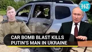 Putin's key aide assassinated in Ukraine; Car bomb kills head of Russia-held Mykhailivka Town