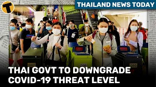 Thailand News Today | Govt to downgrade Covid-19 threat level