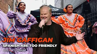 "The Spanish are too friendly..." - Jim Gaffigan Stand up (Pale Tourist)