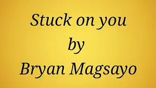 Bryan Magsayo - Stuck on you lyrics