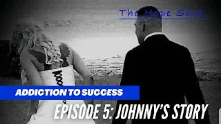 Addiction To Success | Episode 5: Johnny’s Story -The Hope Shot