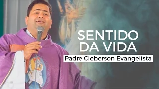 Padre Cleberson Evangelista - Sentido da vida