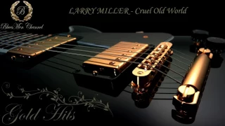 LARRY MILLER - Cruel Old World - (BluesMen Channel) - BLUES