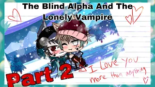 The Blind Alpha And The Lonely Vampire || PART 2 || gay gcmm ||