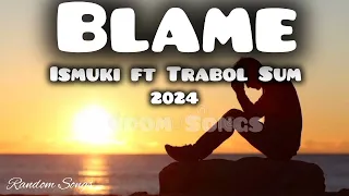 Blame [2024] - Ismuki ft Trabol Sum (Official Music)