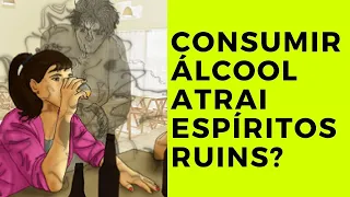 Por que beber álcool atrai espíritos perturbados?