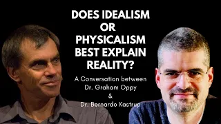 Does Physicalism or Idealism best explain reality? Dr. Graham Oppy and Dr. Bernardo Kastrup
