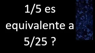 1/5 es equivalente a 5/25 si o no , fracciones equivalentes