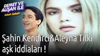 Demet ve Alişan ile Sabah Sabah | Şahin Kendirci & Aleyna Tilki Aşk İddiaları !