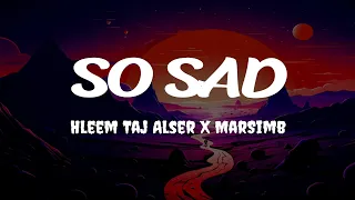 Hleem Taj Alser X MarSimba - So Sad (Lyrics)