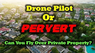 Drone Pilot Or Pervert - Can You Fly Over Private Property?