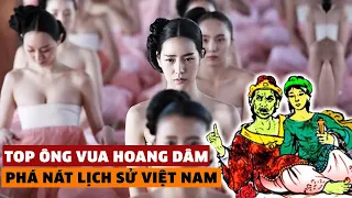 Bí Mật Hoang Dâm Của 10 Vị Vua Bất Tài Đã Phá Nát Lịch Sử Việt Nam!?!