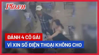 Mời bia và xin số điện thoại bị từ chối, nhóm người đánh 4 cô gái - PLO