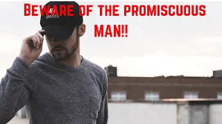 Beware of the PROMISCUOUS MAN!!