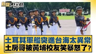 土耳其軍艦突進台海太異常 土房哥被黃埔校友笑暴怒了？ 新聞大白話 20240604