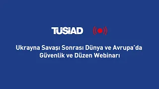 Ukrayna Savaşı Sonrası Dünya ve Avrupa’da Güvenlik ve Düzen Webinarı