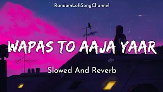 Wapas To Aaja Yaar ( Slowed And Reverb ) Lofi Song | Shafqat Amanat Ali | Sad Song | RLSC