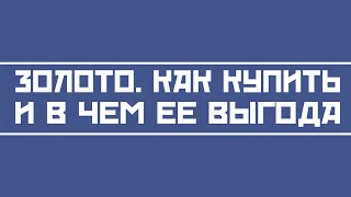 Золото. Как купить. И когда оно растёт. Риск и привилегии.