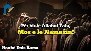 Hoxhë Enis Rama - Për hir të Allahut falu, mos e le Namazin!