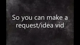 Request/Idea Vid!