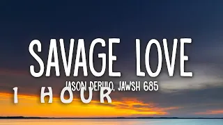 [1 HOUR 🕐 ] Jason Derulo & Jawsh 685 - Savage Love (Lyrics)