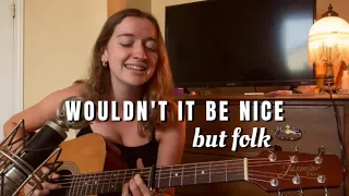 Wouldn't It Be Nice by the Beach Boys but folk